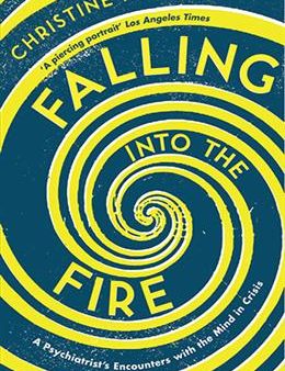 Falling into the Fire: A Psychiatrist s Encounters with the Mind in Crisis Discount