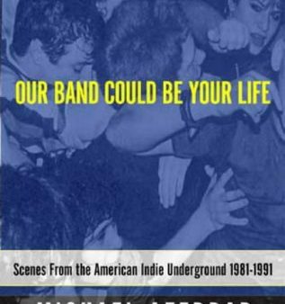 Our Band Could Be Your Life: Scenes from the American Indie Underground 1981-1991 Online now