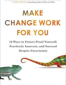 Make Change Work for You: 10 Ways to Future-Proof Yourself, Fearlessly Innovate, and Succeed Despite Uncertainty Online Sale