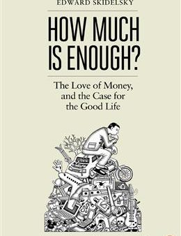 How Much is Enough?: The Love of Money, and the Case for the Good Life Cheap