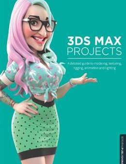 3Ds Max Projects: A Detailed Guide to Modeling, Texturing, Rigging, Animation and Lighting Cheap