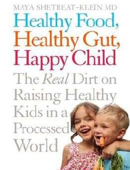 Healthy Food, Healthy Gut, Happy Child: The Real Dirt on Raising Healthy Kids in a Processed World Online