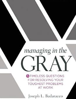 Managing in the Gray: Five Timeless Questions for Resolving Your Toughest Problems at Work Cheap