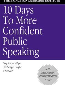 10 Days to More Confident Public Speaking: Say Good-Bye to Stage Fright Foverer! Online Sale