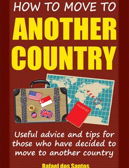 How to Move to Another Country: Useful Advice and Tips for Those Who Have Decided to Move to Another Country Online now