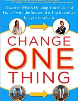 Change One Thing: Discover What s Holding You Back - and Fix It - With the Secrets of a Top Executive Image Consultant For Sale