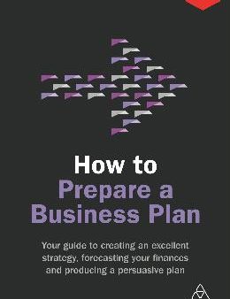 How to Prepare a Business Plan: Your Guide to Creating an Excellent Strategy, Forecasting Your Finances and Producing a Persuasive Plan (Business Success) Hot on Sale