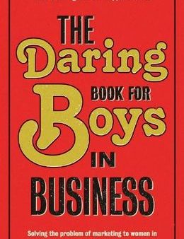 The Daring Book for Boys in Business: Solving the Problem of Marketing and Branding to Women Fashion