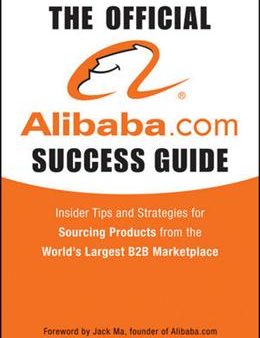 The Official Alibaba.com Success Guide: Insider Tips and Strategies for Sourcing Products from the World s Largest B2B Marketplace Hot on Sale