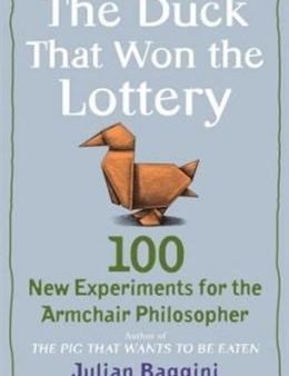 The Duck That Won the Lottery: 100 New Experiments for the Armchair Philosopher Online