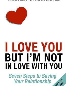 I LOVE YOU BUT I`M NOT IN LOVE WITH YOU: SEVEN STEPS TO Online