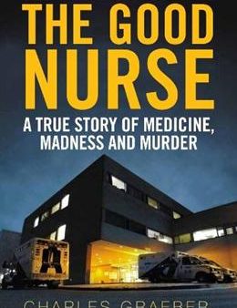 The Good Nurse: A True Story of Medicine, Madness and Murder Sale