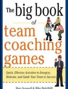 The Big Book of Team Coaching Games: Quick, Effective Activities to Energize, Motivate, and Guide Your Team to Success Fashion