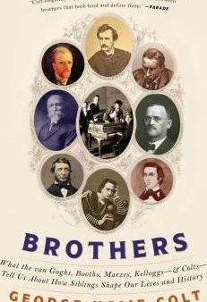 Brothers: What the Van Goghs, Booths, Marxes, Kelloggs--and Colts--Tell Us About How Siblings Shape Our Lives and History Supply