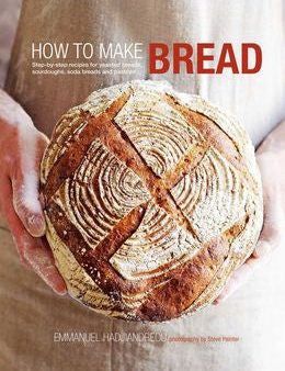 How To Make Bread: Step-By-Step recipes for yeasted breads, sourdoughs, soda breads and pastries Online Hot Sale