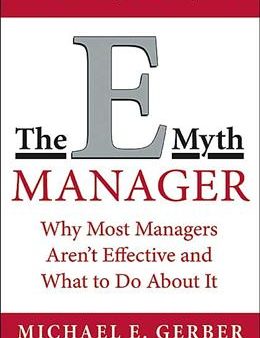 The E-Myth Manager: Why Management Doesn t Work -and What to Do About It For Cheap