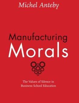 Manufacturing Morals: The Values of Silence in Business School Education Supply