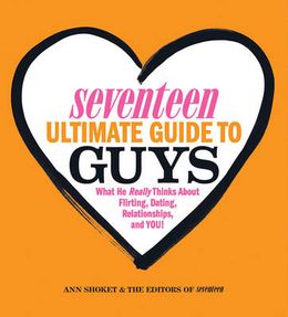 Seventeen Ultimate Guide to Guys: What He Thinks about Flirting, Dating, Relationships, and You! Online now